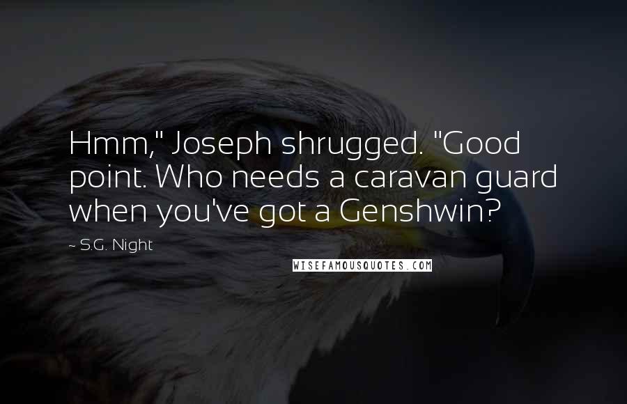 S.G. Night Quotes: Hmm," Joseph shrugged. "Good point. Who needs a caravan guard when you've got a Genshwin?