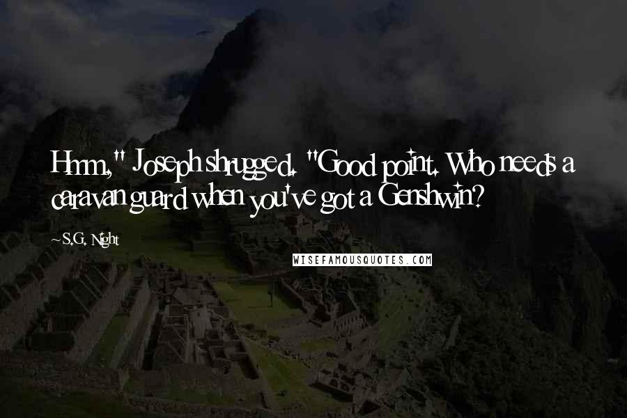 S.G. Night Quotes: Hmm," Joseph shrugged. "Good point. Who needs a caravan guard when you've got a Genshwin?