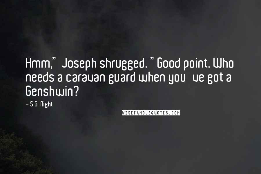 S.G. Night Quotes: Hmm," Joseph shrugged. "Good point. Who needs a caravan guard when you've got a Genshwin?