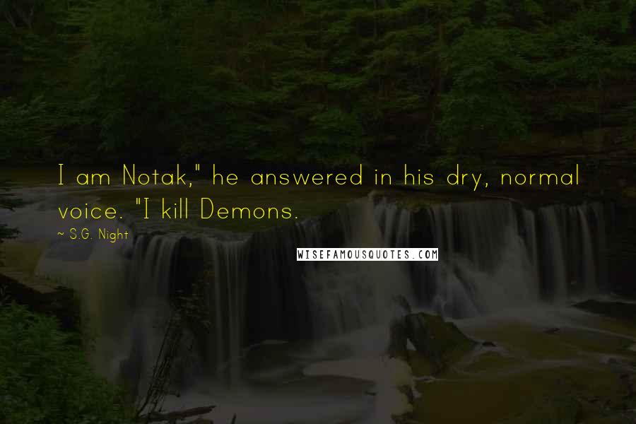 S.G. Night Quotes: I am Notak," he answered in his dry, normal voice. "I kill Demons.