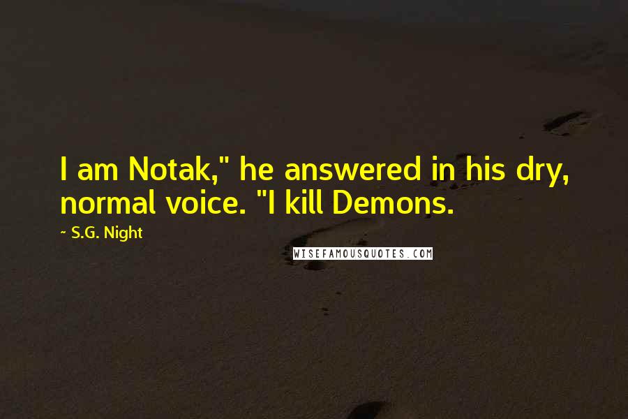 S.G. Night Quotes: I am Notak," he answered in his dry, normal voice. "I kill Demons.