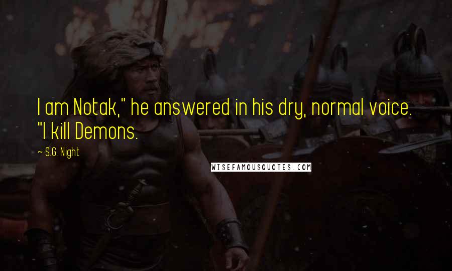 S.G. Night Quotes: I am Notak," he answered in his dry, normal voice. "I kill Demons.