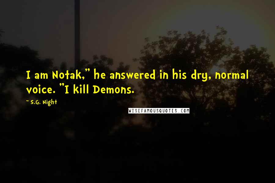 S.G. Night Quotes: I am Notak," he answered in his dry, normal voice. "I kill Demons.