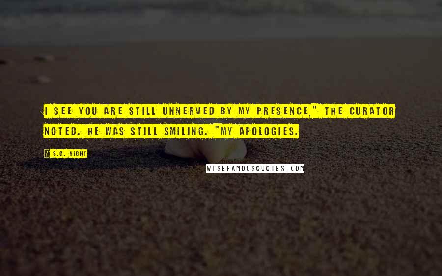 S.G. Night Quotes: I see you are still unnerved by my presence," the Curator noted. He was still smiling. "My apologies.