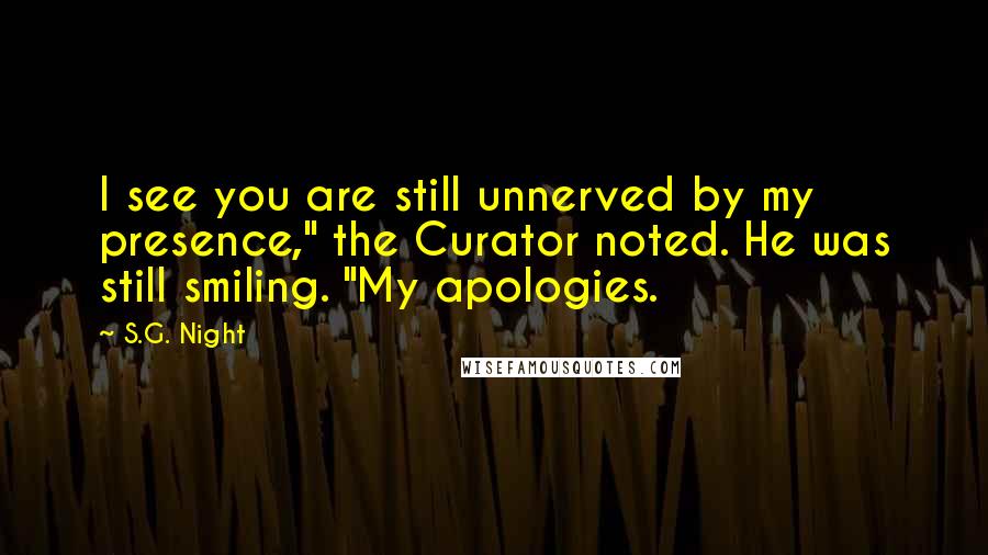 S.G. Night Quotes: I see you are still unnerved by my presence," the Curator noted. He was still smiling. "My apologies.