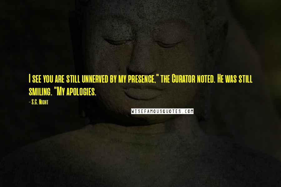 S.G. Night Quotes: I see you are still unnerved by my presence," the Curator noted. He was still smiling. "My apologies.