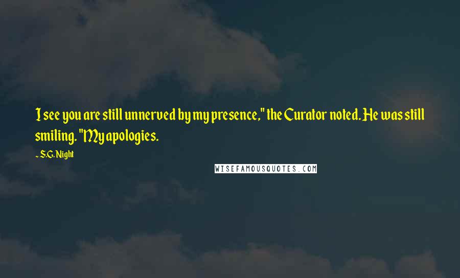 S.G. Night Quotes: I see you are still unnerved by my presence," the Curator noted. He was still smiling. "My apologies.