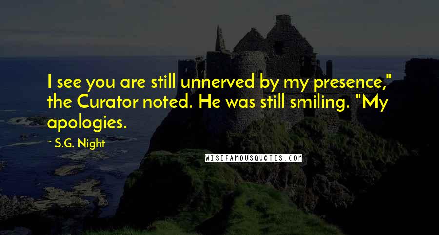 S.G. Night Quotes: I see you are still unnerved by my presence," the Curator noted. He was still smiling. "My apologies.