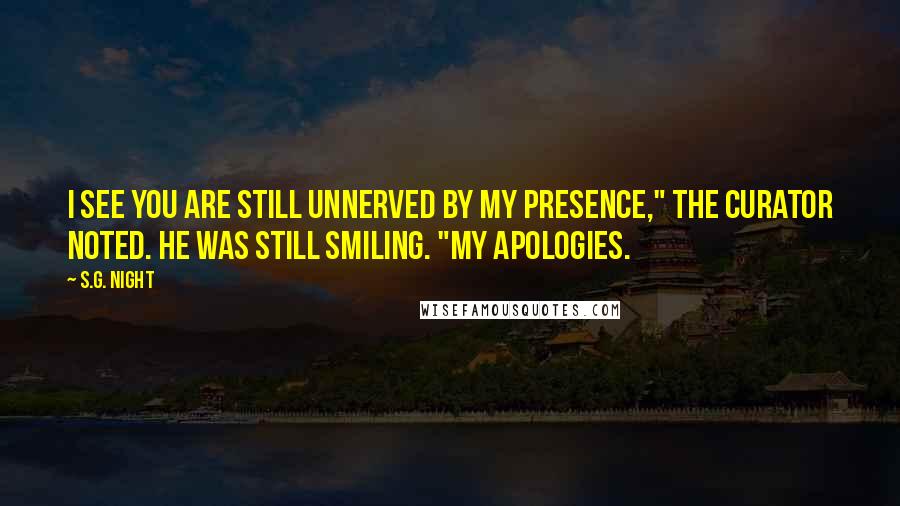 S.G. Night Quotes: I see you are still unnerved by my presence," the Curator noted. He was still smiling. "My apologies.