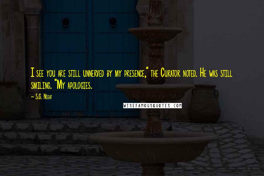 S.G. Night Quotes: I see you are still unnerved by my presence," the Curator noted. He was still smiling. "My apologies.