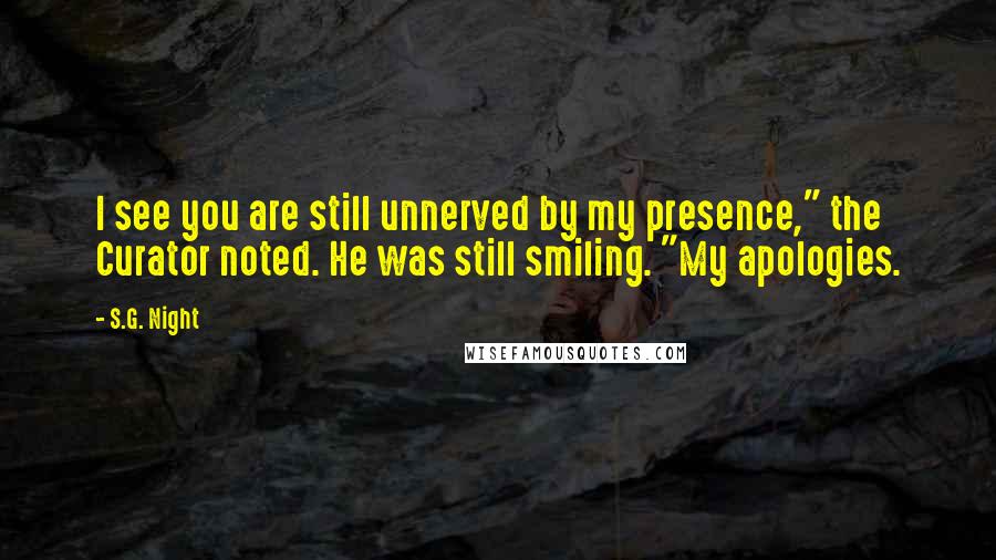 S.G. Night Quotes: I see you are still unnerved by my presence," the Curator noted. He was still smiling. "My apologies.
