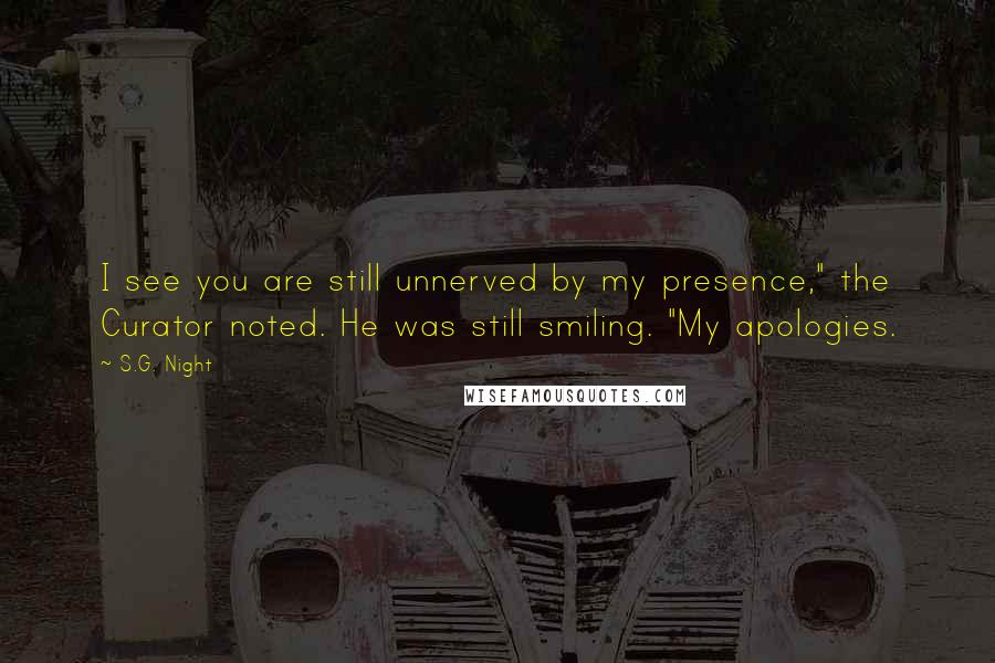 S.G. Night Quotes: I see you are still unnerved by my presence," the Curator noted. He was still smiling. "My apologies.