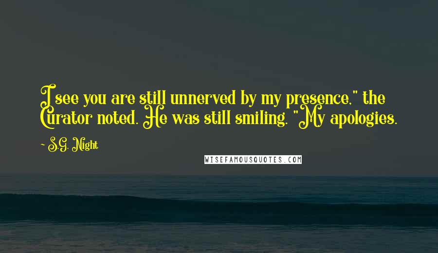 S.G. Night Quotes: I see you are still unnerved by my presence," the Curator noted. He was still smiling. "My apologies.