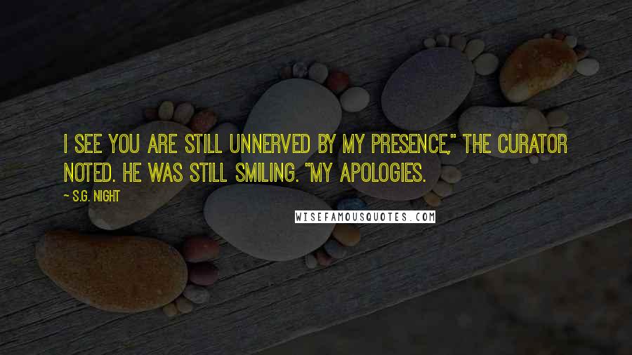 S.G. Night Quotes: I see you are still unnerved by my presence," the Curator noted. He was still smiling. "My apologies.