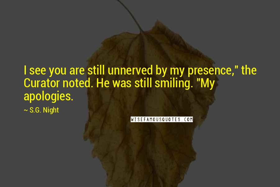 S.G. Night Quotes: I see you are still unnerved by my presence," the Curator noted. He was still smiling. "My apologies.