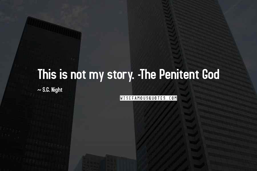 S.G. Night Quotes: This is not my story. -The Penitent God