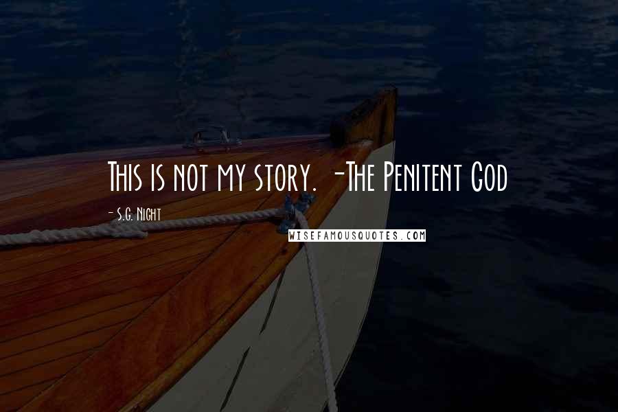 S.G. Night Quotes: This is not my story. -The Penitent God