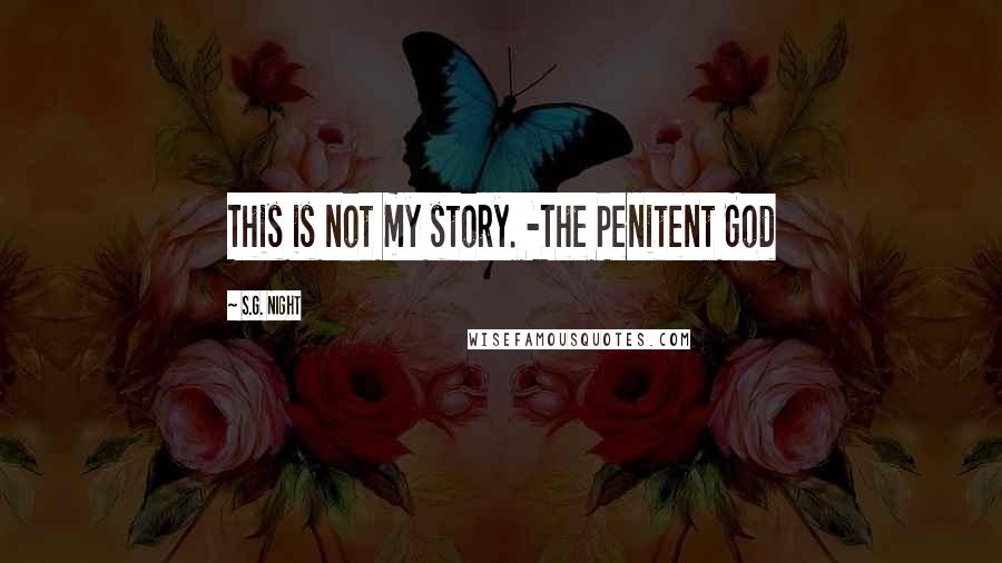 S.G. Night Quotes: This is not my story. -The Penitent God