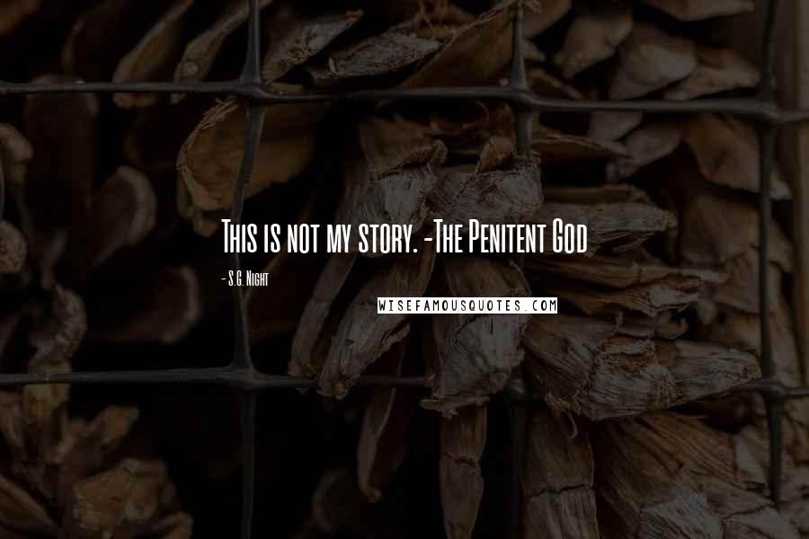 S.G. Night Quotes: This is not my story. -The Penitent God