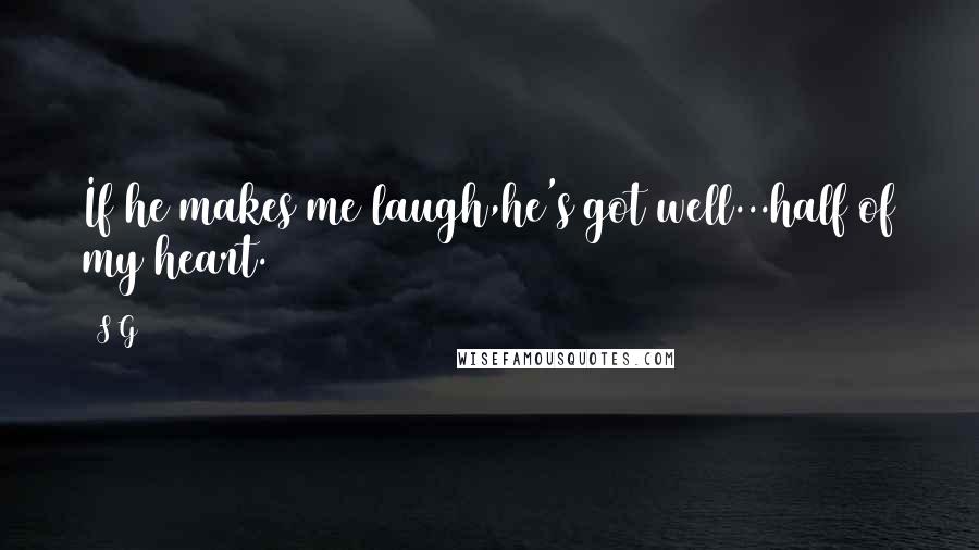 S G Quotes: If he makes me laugh,he's got well...half of my heart.