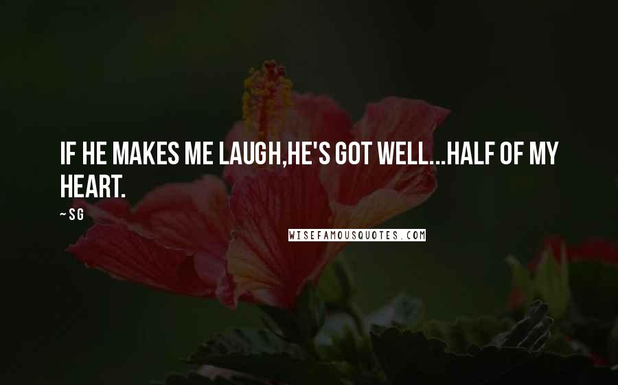 S G Quotes: If he makes me laugh,he's got well...half of my heart.