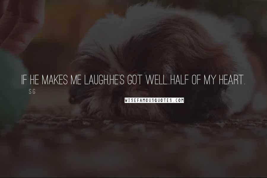 S G Quotes: If he makes me laugh,he's got well...half of my heart.