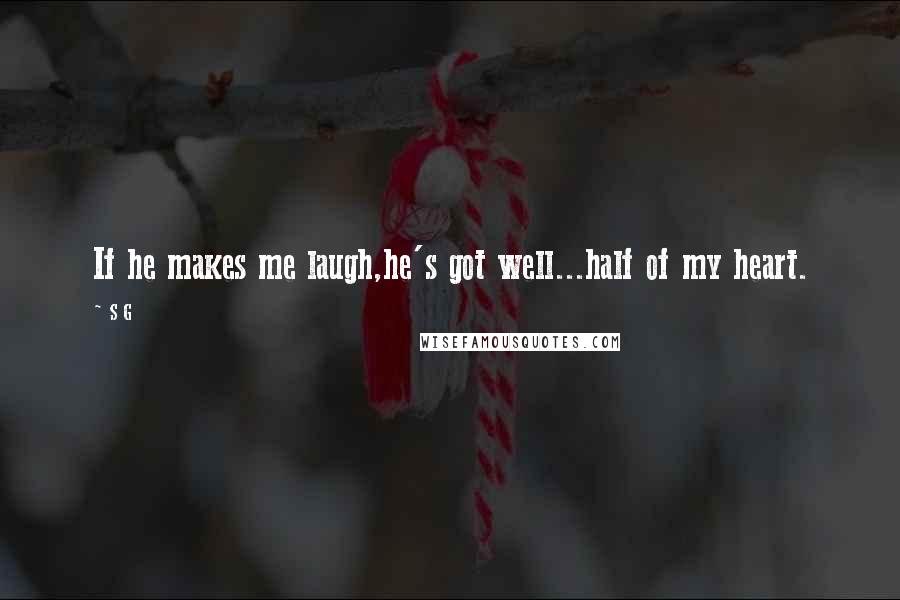 S G Quotes: If he makes me laugh,he's got well...half of my heart.