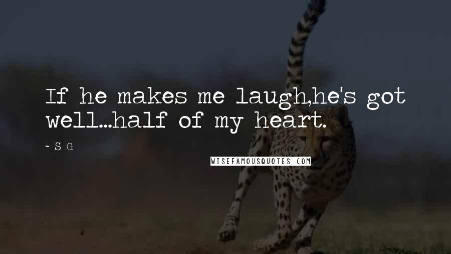 S G Quotes: If he makes me laugh,he's got well...half of my heart.
