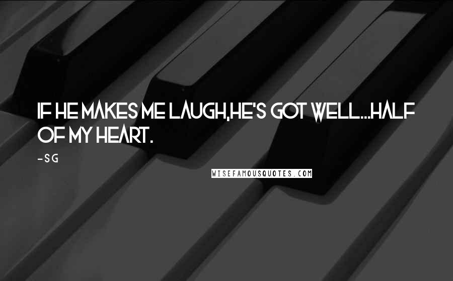 S G Quotes: If he makes me laugh,he's got well...half of my heart.