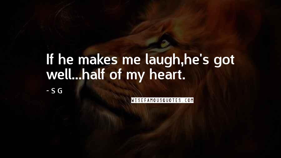 S G Quotes: If he makes me laugh,he's got well...half of my heart.