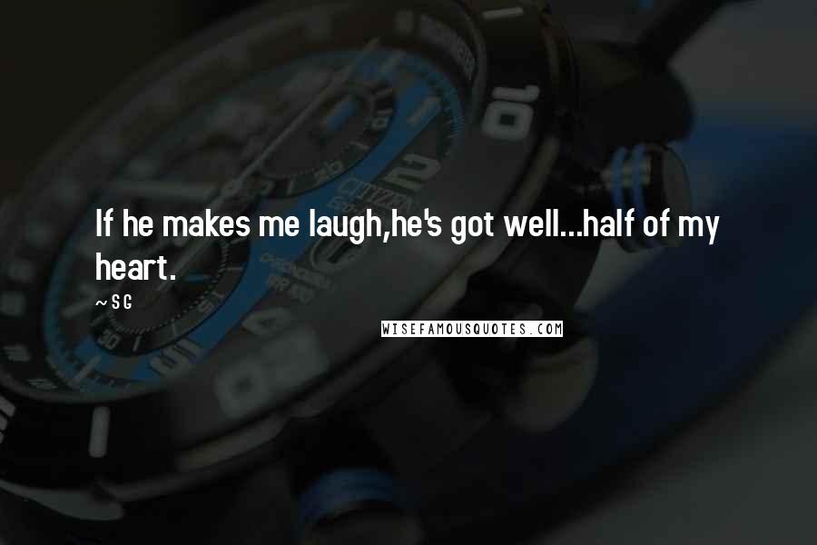 S G Quotes: If he makes me laugh,he's got well...half of my heart.