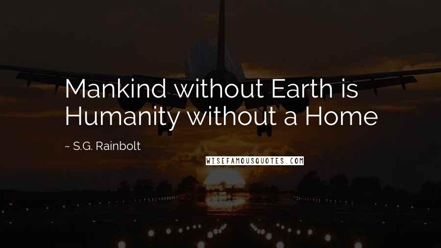 S.G. Rainbolt Quotes: Mankind without Earth is Humanity without a Home