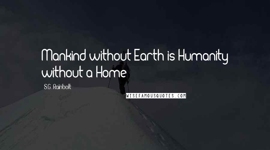 S.G. Rainbolt Quotes: Mankind without Earth is Humanity without a Home