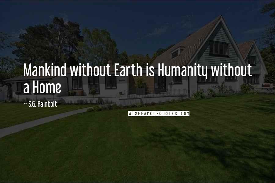 S.G. Rainbolt Quotes: Mankind without Earth is Humanity without a Home