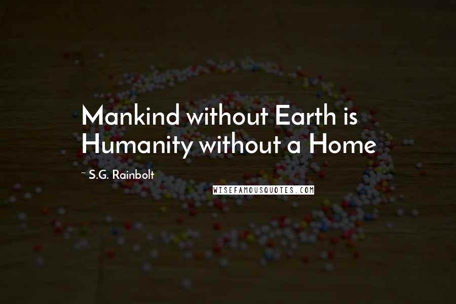 S.G. Rainbolt Quotes: Mankind without Earth is Humanity without a Home