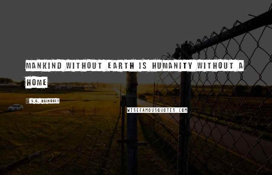 S.G. Rainbolt Quotes: Mankind without Earth is Humanity without a Home