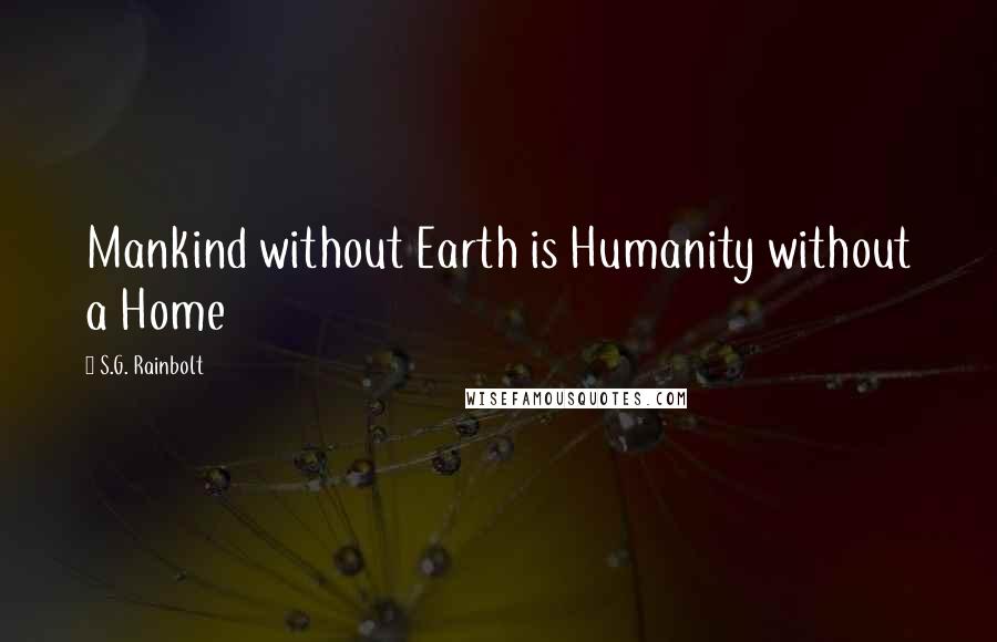 S.G. Rainbolt Quotes: Mankind without Earth is Humanity without a Home