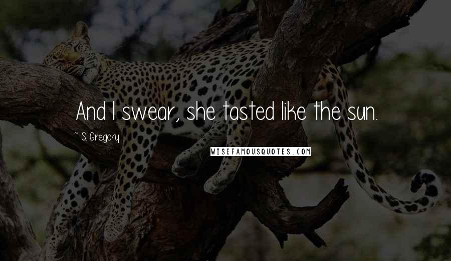 S. Gregory Quotes: And I swear, she tasted like the sun.