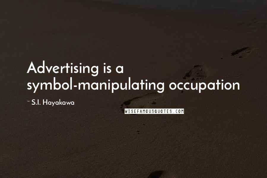 S.I. Hayakawa Quotes: Advertising is a symbol-manipulating occupation