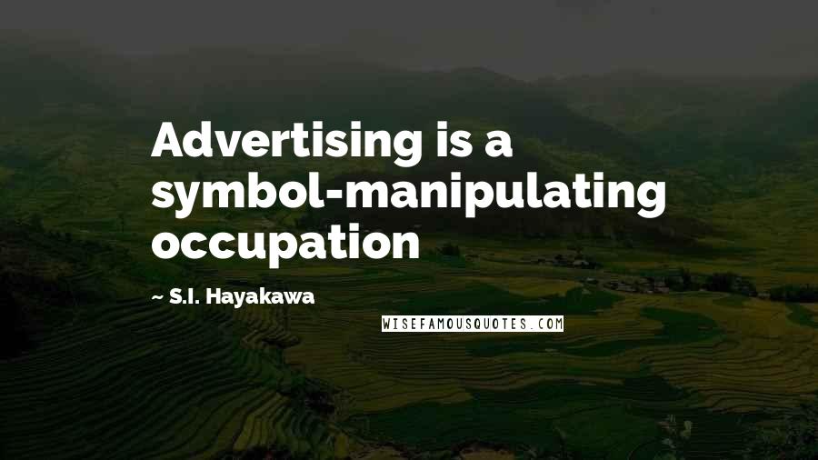 S.I. Hayakawa Quotes: Advertising is a symbol-manipulating occupation