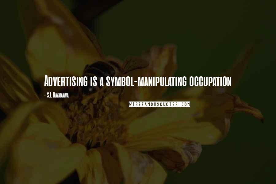 S.I. Hayakawa Quotes: Advertising is a symbol-manipulating occupation