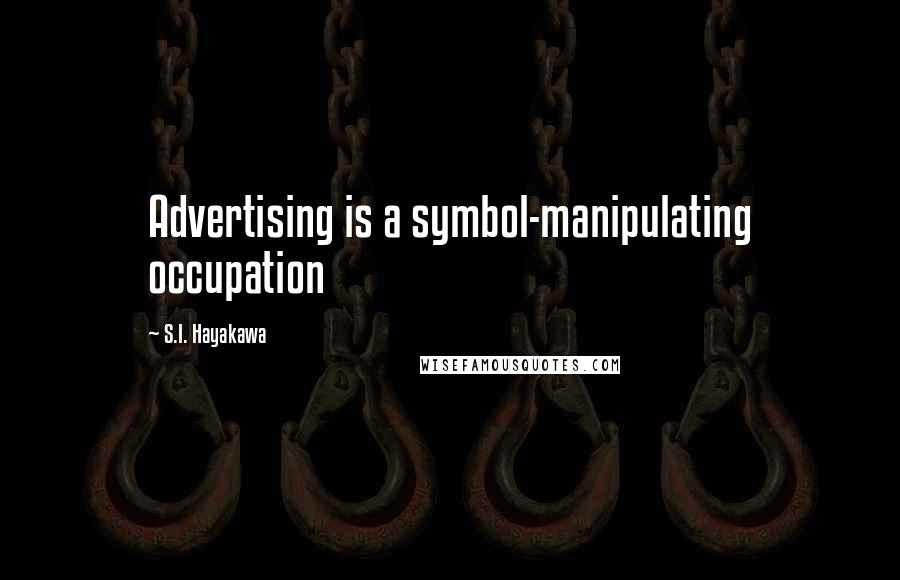 S.I. Hayakawa Quotes: Advertising is a symbol-manipulating occupation