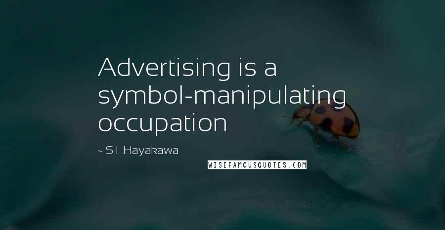 S.I. Hayakawa Quotes: Advertising is a symbol-manipulating occupation