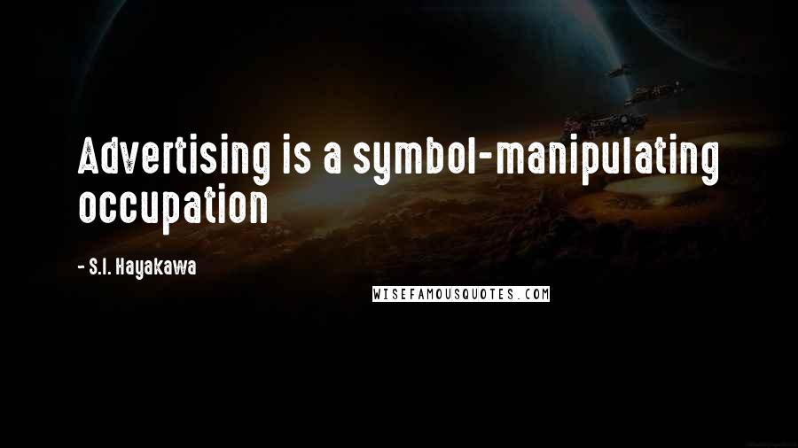 S.I. Hayakawa Quotes: Advertising is a symbol-manipulating occupation