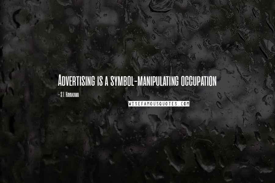 S.I. Hayakawa Quotes: Advertising is a symbol-manipulating occupation