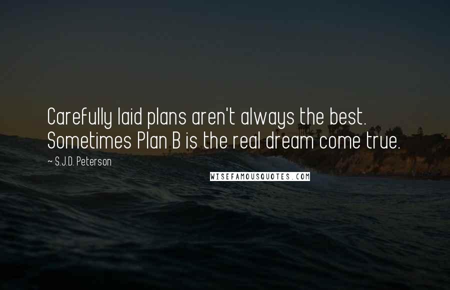 S.J.D. Peterson Quotes: Carefully laid plans aren't always the best. Sometimes Plan B is the real dream come true.