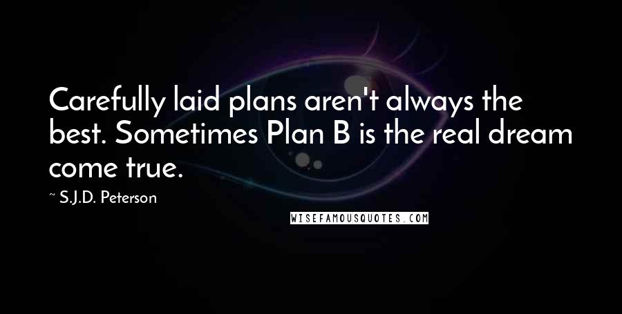 S.J.D. Peterson Quotes: Carefully laid plans aren't always the best. Sometimes Plan B is the real dream come true.