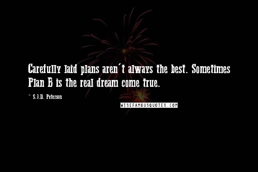 S.J.D. Peterson Quotes: Carefully laid plans aren't always the best. Sometimes Plan B is the real dream come true.