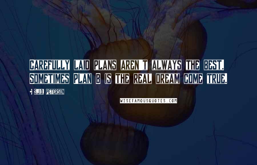 S.J.D. Peterson Quotes: Carefully laid plans aren't always the best. Sometimes Plan B is the real dream come true.