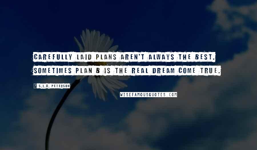 S.J.D. Peterson Quotes: Carefully laid plans aren't always the best. Sometimes Plan B is the real dream come true.